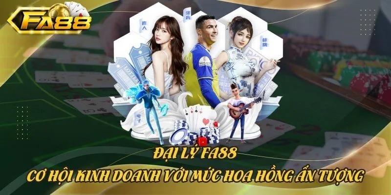 Đại Lý Fa88 - Cơ Hội Kinh Doanh Với Mức Hoa Hồng Ấn Tượng