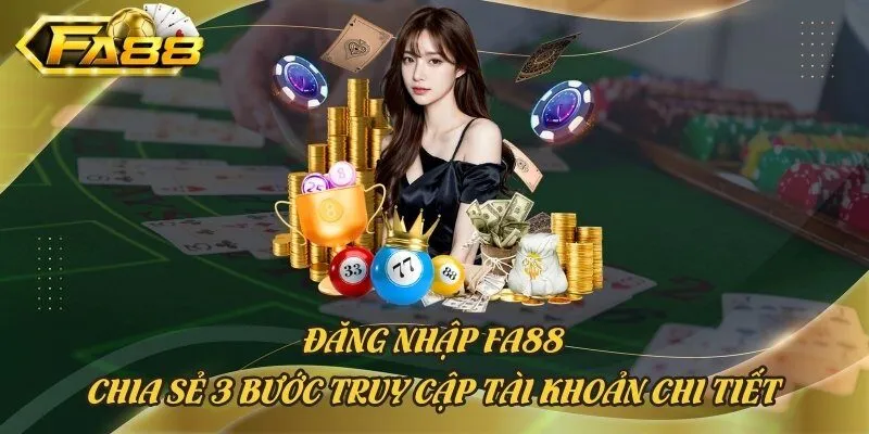 Đăng Nhập Fa88 - Chia Sẻ 3 Bước Truy Cập Tài Khoản Chi Tiết