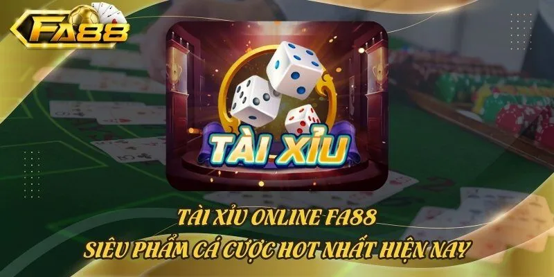 Tài Xỉu Online Fa88 - Siêu Phẩm Cá Cược Hot Nhất Hiện Nay