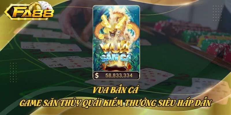 Vua Bắn Cá - Game Săn Thủy Quái Kiếm Thưởng Siêu Hấp Dẫn
